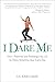 I Dare Me: How I Rebooted and Recharged My Life by Doing Something New Every Day
