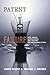 Patent Failure: How Judges, Bureaucrats, and Lawyers Put Innovators at Risk