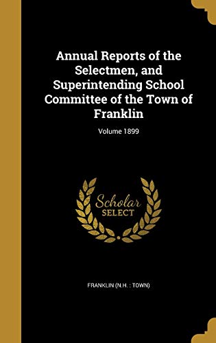 Annual Reports of the Selectmen, and Superintending School Committee of the Town of Franklin; Volume 1899