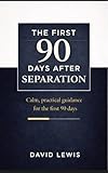 The First 90 Days After Seperation: Calm, practical guidance for the first 90 days