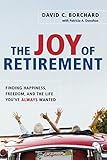 The Joy of Retirement: Finding Happiness, Freedom, and the Life You've Always Wanted