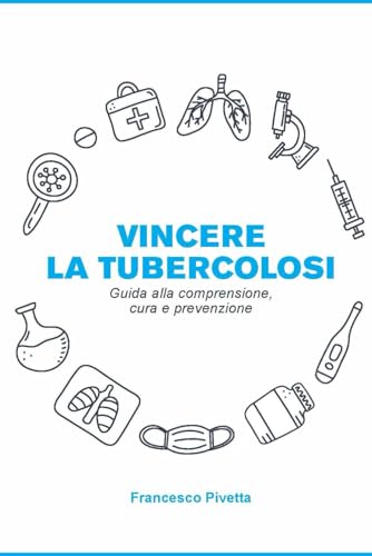 Vincere la Tubercolosi: Guida alla comprensione, cura e prevenzione (Italian Edition)