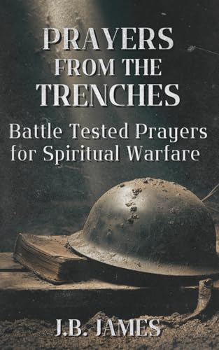 Prayers from the Trenches: Battle-Tested Prayers for Spiritual Warfare: Over