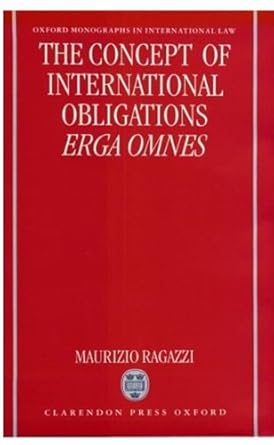 The Concept of International Obligations Erga Omnes (Oxford Monographs in International Law)