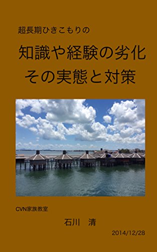 Amazon Co Jp 超長期ひきこもりの知識や経験の 劣化 その実態や対策 長期ひきこもり支援レポート Cvn家族教室 Ebook 石川清 本