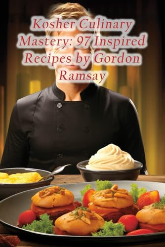 Kosher Culinary Mastery: 97 Inspired Recipes by Gordon Ramsay