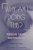 Why Am I Doing This?: Purposeful Teaching Through Portfolio Assessment