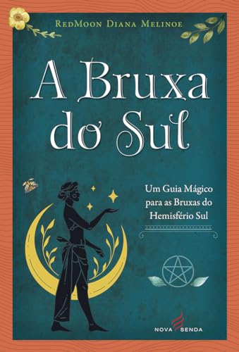 Bruxa do Sul, A - Um Guia Mágico Para as Bruxas do Hemisfério Sul