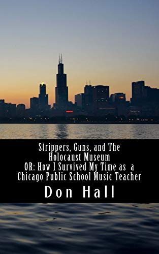 Strippers, Guns, and The Holocaust Museum: OR: How I Survived My Time as a Chicago Public School Music Teacher