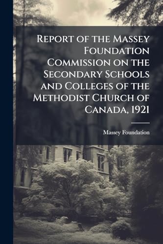 Report of the Massey Foundation Commission on the Secondary Schools and Colleges of the Methodist Church of Canada, 1921