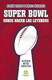  Super Bowl. Donde nacen las leyendas: Historia. Mitos. Dinastías