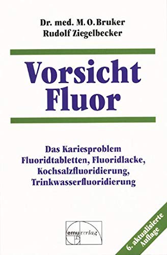 Vorsicht Fluor: Das Kariesproblem, Fluoridtabletten, Fluoridlacke, Kochsalzfluoridierung, Trinkwasserfluoridierung
