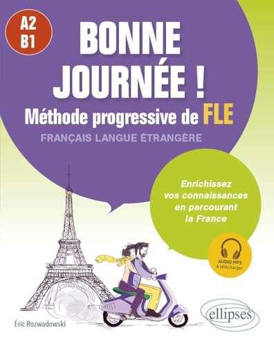 Bonne journée ! Méthode progressive de FLE (Français langue étrangère) A2 B1: Enrichissez vos connaissances en parcourant la France