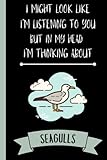  I Might Look Like I\'m Listening To You But In My Head I\'m Thinking About Seagulls: Cute Funny Seagulls Notebook  Animals Notebook  Funny Notebook Gift For Seagulls  110 Pages, 6x9 inches