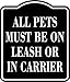 All Pets Must Be On Leash Or In Carrier BLACK SIGN Aluminum Composite Sign, 8.5