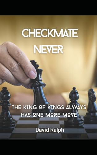 CHECKMATE NEVER: The King of Kings Always Has One More