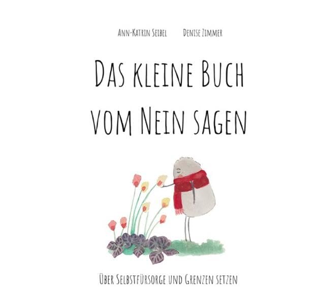 Das kleine Buch vom nein sagen: Über Selbstfürsorge und Grenzen setzen