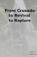 From Crusade to Revival to Rapture 1514347725 Book Cover