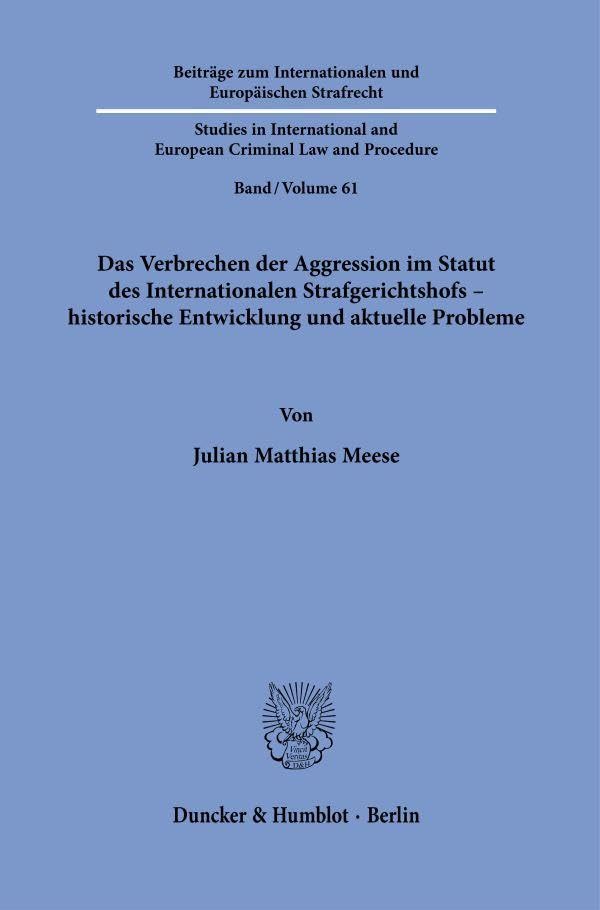 Das Verbrechen der Aggression im Statut des Internationalen Strafgerichtshofs – historische Entwicklung und aktuelle Probleme (Beiträge zum ... European Criminal Law and Procedure, Band 61)