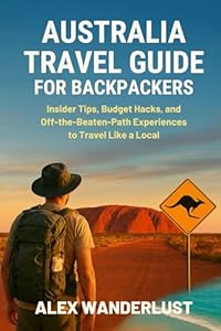 Australia Travel Guide for Backpackers: Insider Tips, Budget Hacks, and Off-the-Beaten-Path Experiences to Travel Like a Local (Backpacker’s Gold: ... Budget Eats & Travel Hacks for Backpackers)