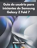  GUIA DO USUÁRIO DO SAMSUNG GALAXY Z FOLD 7 PARA INICIANTES: Um manual ilustrado passo a passo para configurar, operar e dominar seu novo Samsung Fold 7 ... e usuários iniciantes. (Portuguese Edition)