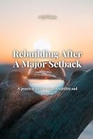 Rebuilding After a Major Setback: A Practical Path to Regain Stability and Purpose B0HDW8GCY3 Book Cover