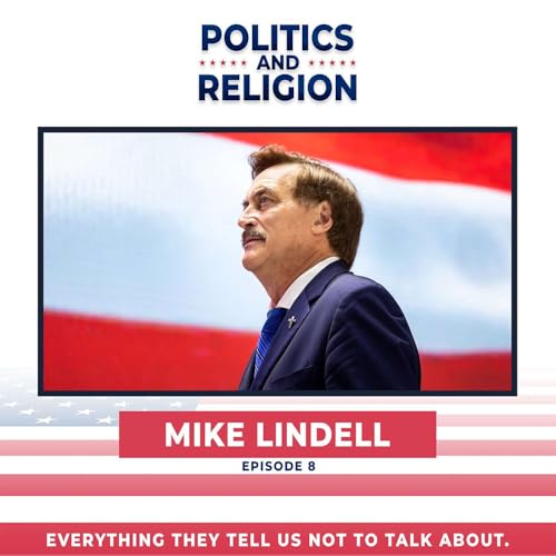 Mike Lindell Attacks: A Big Mouth with a Big Voice. Courage is Contagious. | Politics and Religion E8