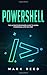 PowerShell: The Ultimate Beginners Guide to Learn PowerShell Step-by-Step