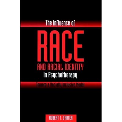The Influence of Race and Racial Identity in Psychotherapy: Toward a Racially Inclusive Model