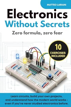 Electronics Without Secrets: Zero formulas, zero fear. Learn circuits, build your own projects, and understand how the modern world works — even if you have never studied electronics-Wow! eBook