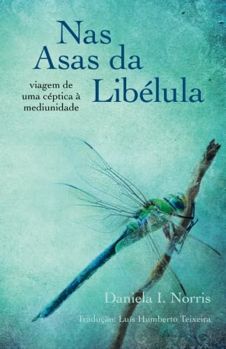 Nas Asas da Libélula - viagem de uma céptica à mediunidade (Portuguese Edition)