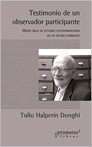 Testimonio de un observador participante: Medio siglo de estudios latinoamericanos en un mundo cambiante (Spanish Edition)