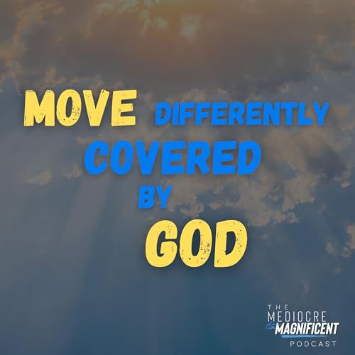 The Mediocre To Magnificent Podcast Episode 240 - Moving Differently When Covered By God cover art
