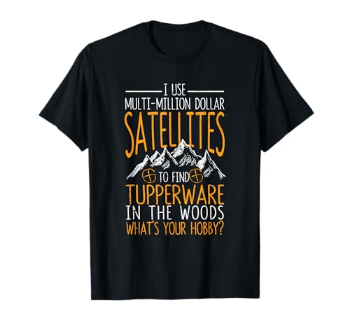 I Use Multi-Million Dollar Satellites Geocaching Geocachers T-Shirt