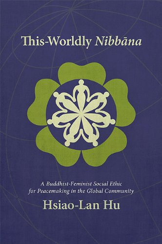 This-Worldly Nibbāna: A Buddhist-Feminist Social Ethic for Peacemaking in the Global Community