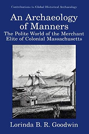 An Archaeology of Manners: The Polite World of the Merchant Elite of Colonial Massachusetts 2002nd Edition book cover