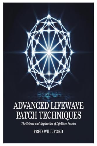 Advanced Lifewave Patch Techniques: The Science And Application Of Lifewave Patches