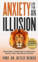Anxiety is an Illusion: The Proven 3-Week Plan to Overcome Worry, Fear, and Panic Attacks (5 Minutes for a Better Life) 1712844695 Book Cover
