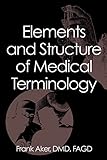  Elements and Structure of Medical Terminology: A Reference to Word Structure and Their Meanings