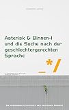 Asterisk & Binnen I und die Suche nach der geschlechtergerechten Sprache