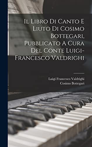 Il Libro Di Canto E Liuto Di Cosimo Bottegari, Pubblicato A Cura Del Conte Luigi-francesco Valdrighi (Italian Edition)