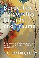 Borderline Personality Disorder and Trauma: Understanding and Treating Symptoms for Recovery and Healing | Guide to Managing BPD & Support for Family 1961832240 Book Cover