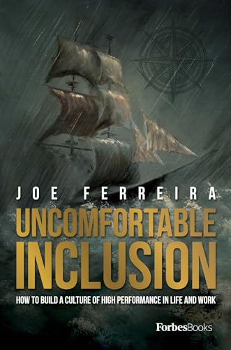 Uncomfortable Inclusion: How To Build A Culture Of High Performance In Life And Work