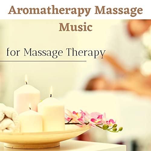 Aromatherapy Massage Music for Massage Therapy - The Best Relaxation Gifts for At Home Spa Days