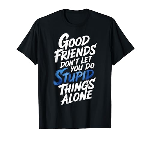 Good Friends Don't Let You Do Stupid Things Alone - T�V���c