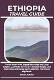 ETHIOPIA TRAVEL GUIDE: Travel Smart with Expert Itineraries and Local Insights, Authentic Adventures Across...