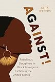Against!: Rebellious Daughters in Black Immigrant Fiction in the United States