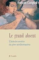Le grand absent Le singulier destin du père méditerranéen 2709624168 Book Cover
