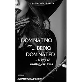DOMINATING AND BEING DOMINATED &hellip; A WAY OF WASTING OUR LIVES Audiobook By Adrian Gabriel Dumitru cover art