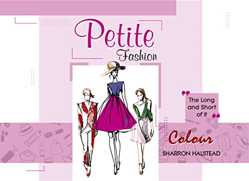 Petite Fashion COLOUR : Discover Your Unique Colour Palette & Capsule Wardrobe: The Complete Color Analysis Guide for Women Under 5'3" - Find Your ... ... Fashion, The Long And Short Of It Book 1)
